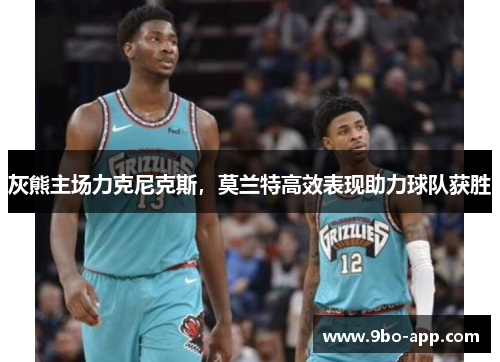 灰熊主场力克尼克斯，莫兰特高效表现助力球队获胜